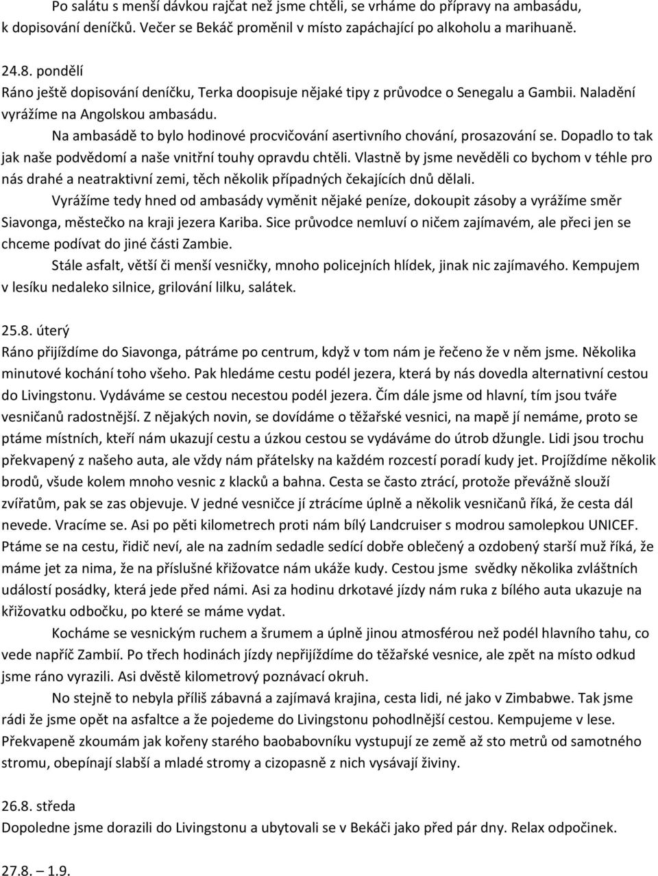 Na ambasádě to bylo hodinové procvičování asertivního chování, prosazování se. Dopadlo to tak jak naše podvědomí a naše vnitřní touhy opravdu chtěli.