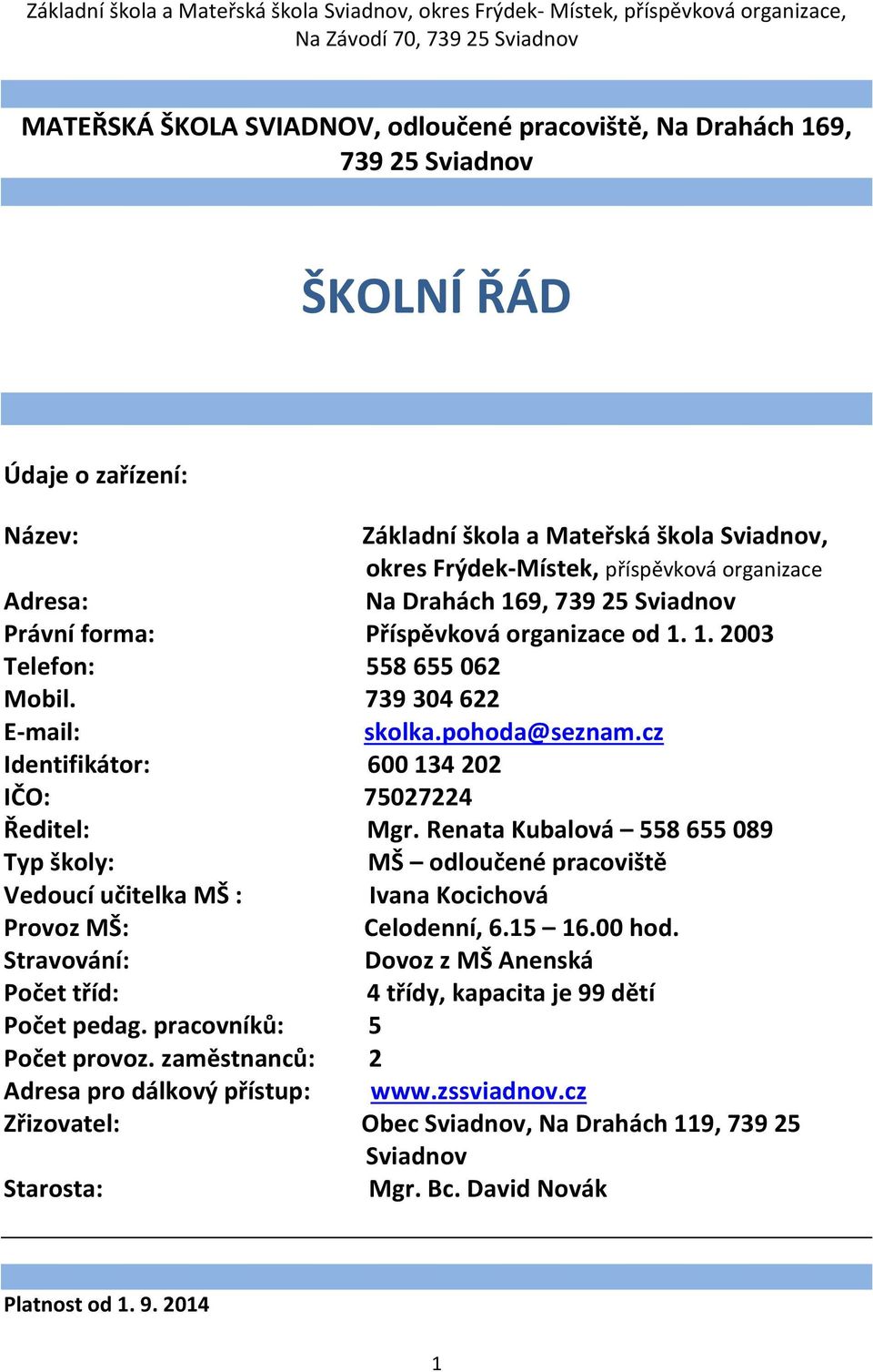 od 1. 1. 2003 Telefon: 558 655 062 Mobil. 739 304 622 E-mail: skolka.pohoda@seznam.cz Identifikátor: 600 134 202 IČO: 75027224 Ředitel: Mgr.