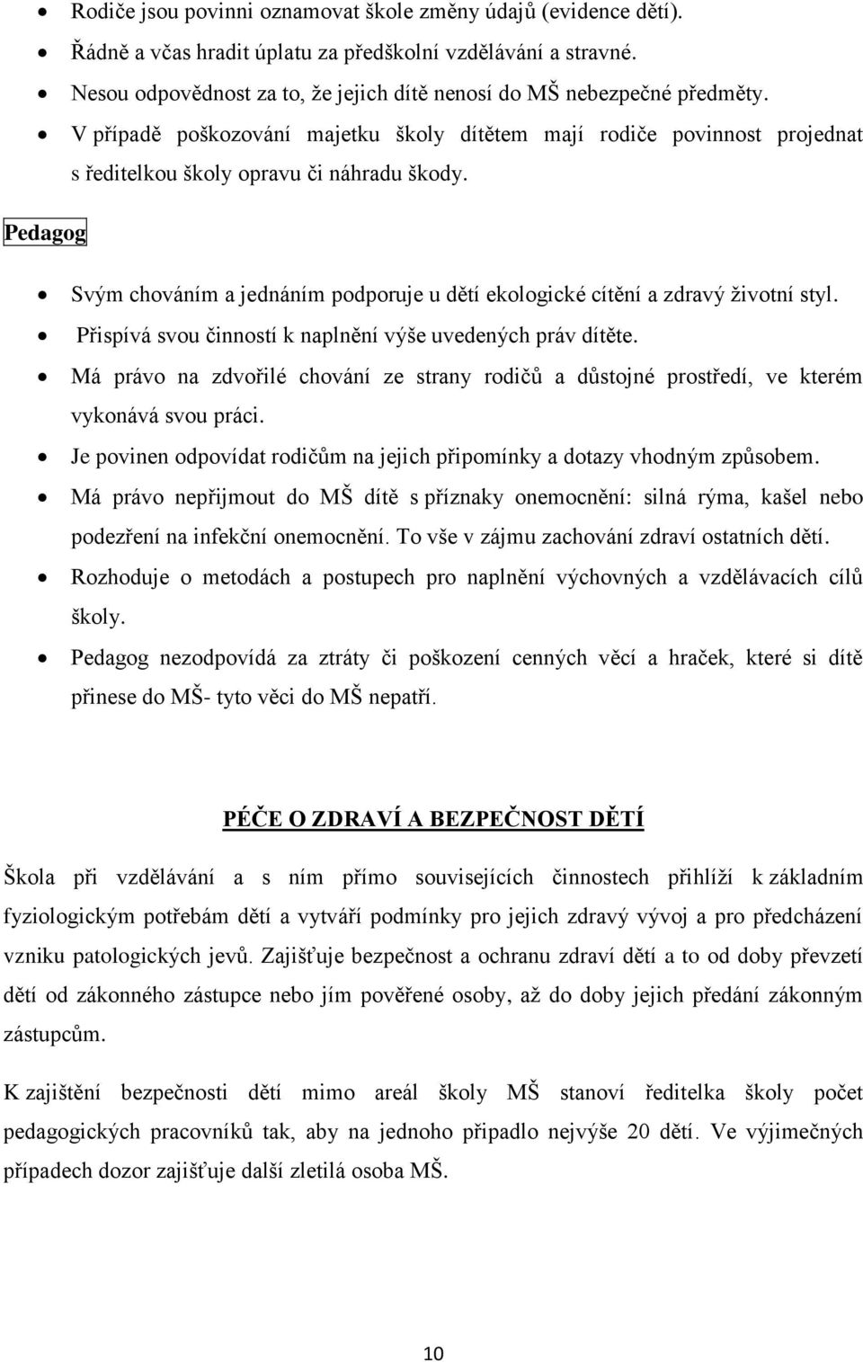 Pedagog Svým chováním a jednáním podporuje u dětí ekologické cítění a zdravý životní styl. Přispívá svou činností k naplnění výše uvedených práv dítěte.