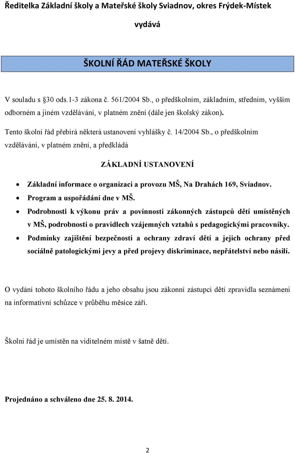 , o předškolním vzdělávání, v platném znění, a předkládá ZÁKLADNÍ USTANOVENÍ Základní informace o organizaci a provozu MŠ, Na Drahách 169, Sviadnov. Program a uspořádání dne v MŠ.