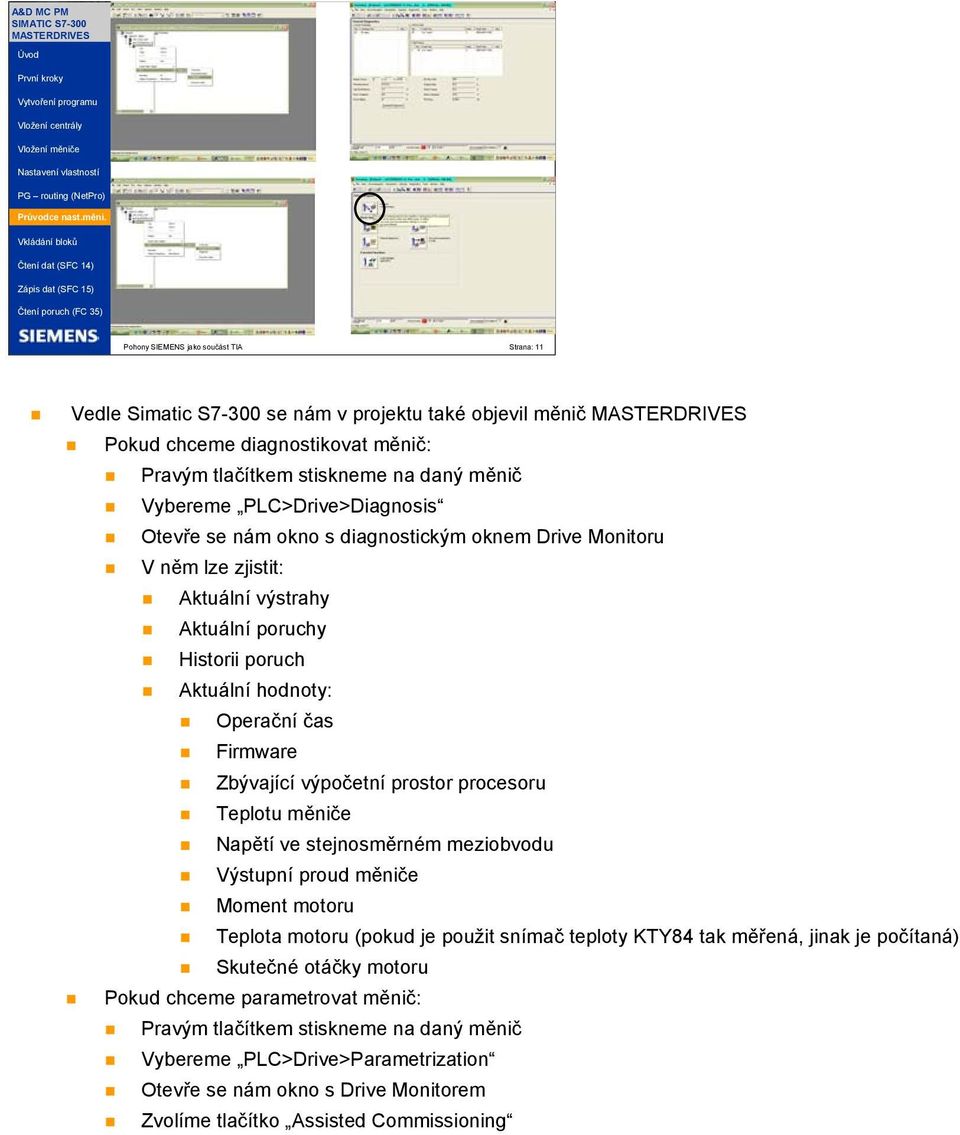 PLC>Drive>Diagnosis Otevře se nám okno s diagnostickým oknem Drive Monitoru V něm lze zjistit: Aktuální výstrahy Aktuální poruchy Historii poruch Aktuální hodnoty: Operační čas Firmware Zbývající