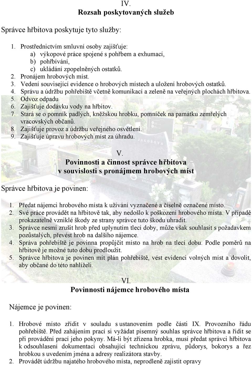 Vedení související evidence o hrobových místech a uložení hrobových ostatků. 4. Správu a údržbu pohřebiště včetně komunikací a zeleně na veřejných plochách hřbitova. 5. Odvoz odpadu 6.