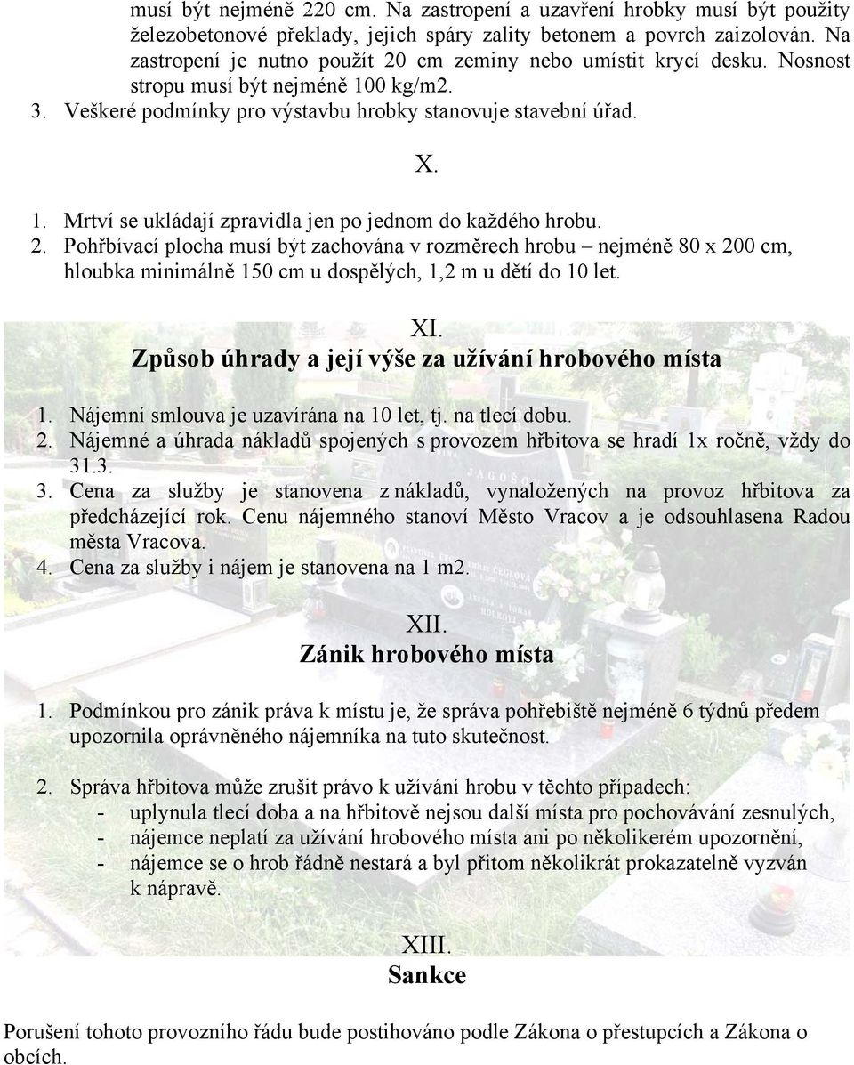 2. Pohřbívací plocha musí být zachována v rozměrech hrobu nejméně 80 x 200 cm, hloubka minimálně 150 cm u dospělých, 1,2 m u dětí do 10 let. X. XI.