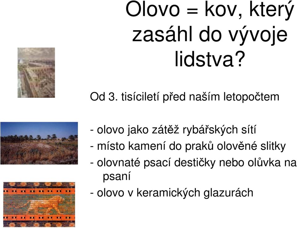 rybářských sítí - místo kamení do praků olověné slitky -