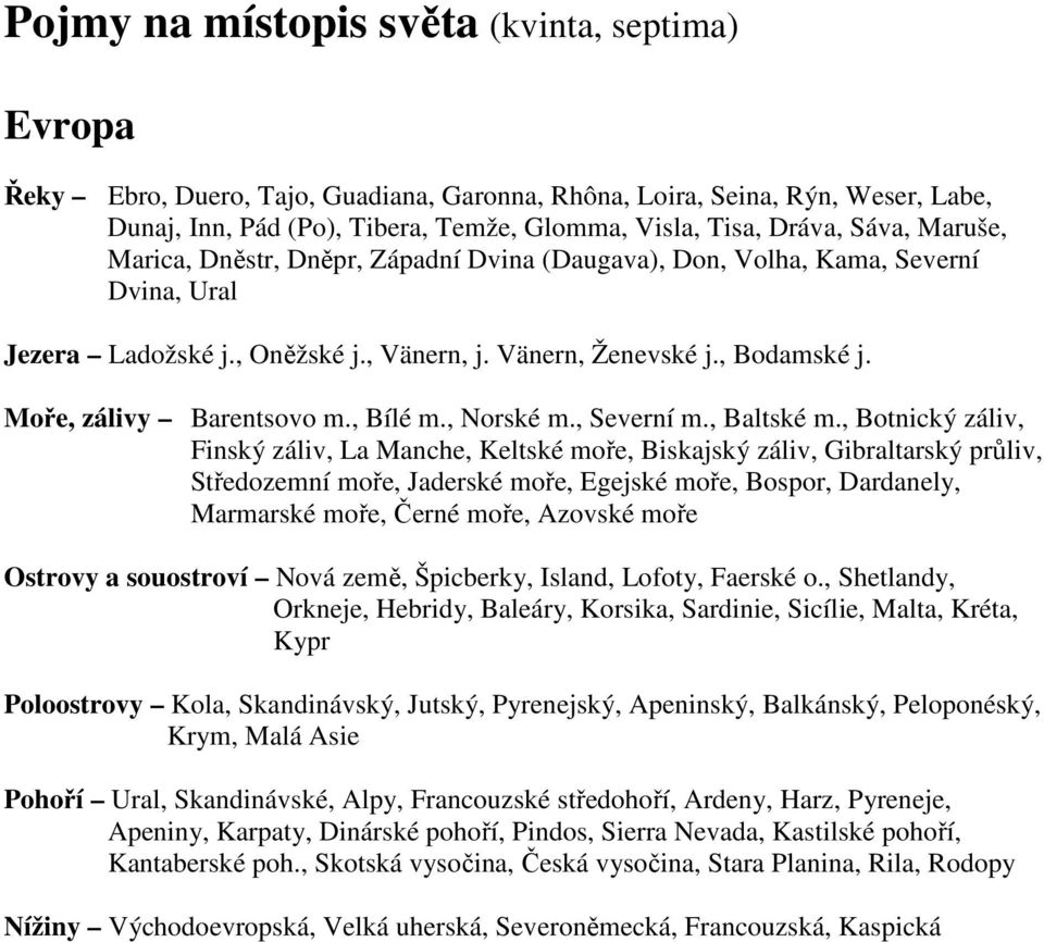 Moře, zálivy Barentsovo m., Bílé m., Norské m., Severní m., Baltské m.