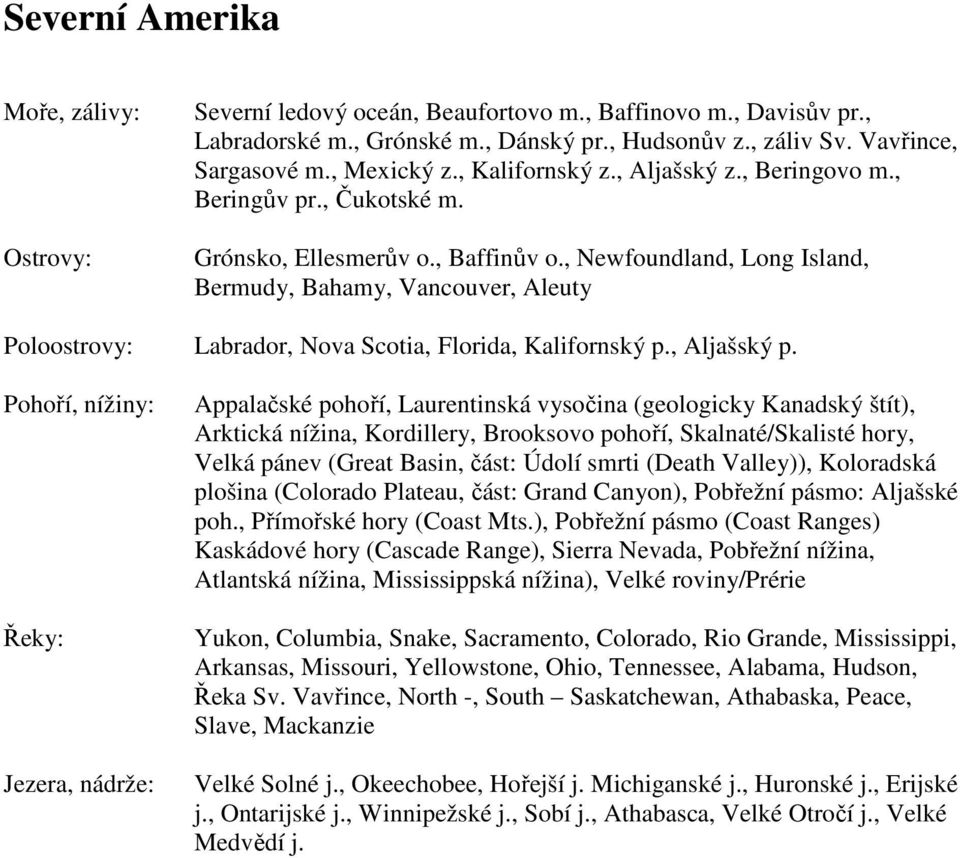 , Newfoundland, Long Island, Bermudy, Bahamy, Vancouver, Aleuty Poloostrovy: Labrador, Nova Scotia, Florida, Kalifornský p., Aljašský p.