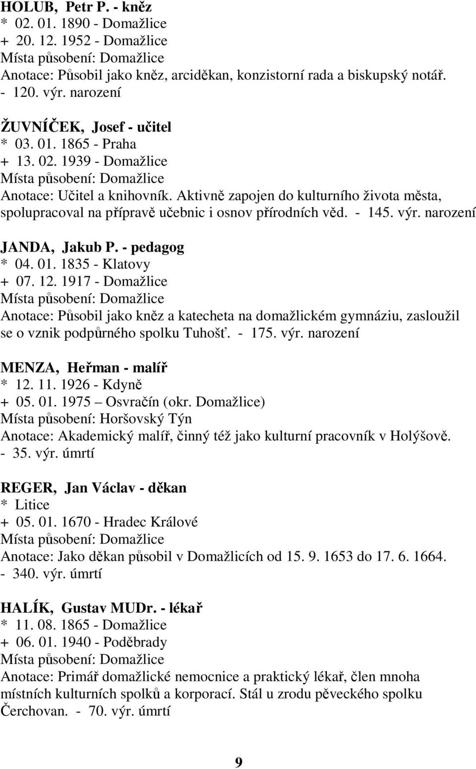 Aktivně zapojen do kulturního života města, spolupracoval na přípravě učebnic i osnov přírodních věd. - 145. výr. narození JANDA, Jakub P. - pedagog * 04. 01. 1835 - Klatovy + 07. 12.