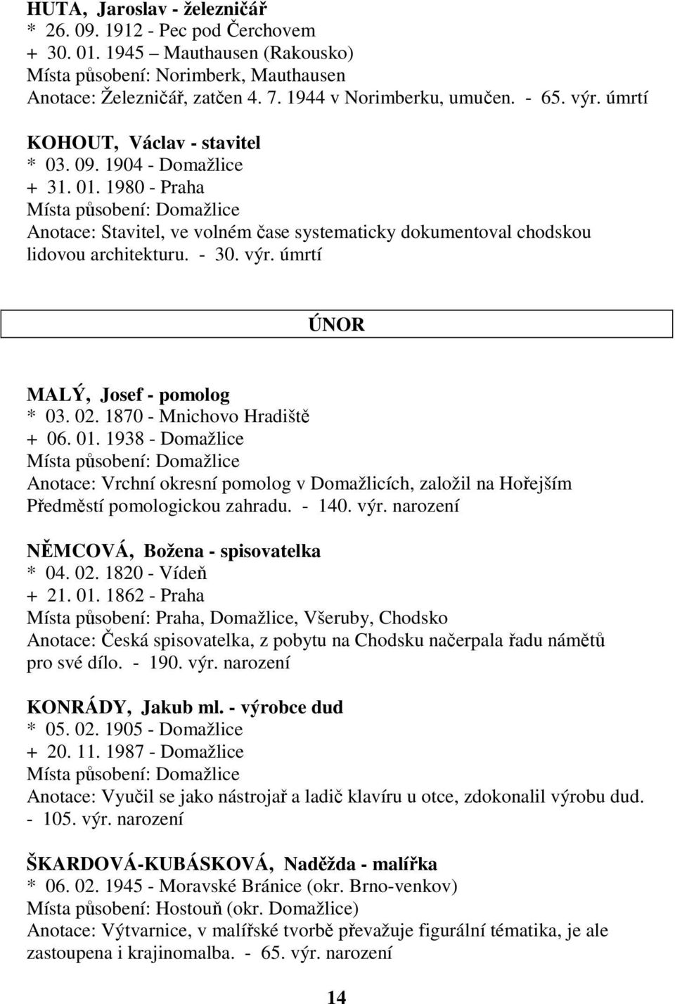 02. 1870 - Mnichovo Hradiště + 06. 01. 1938 - Domažlice Anotace: Vrchní okresní pomolog v Domažlicích, založil na Hořejším Předměstí pomologickou zahradu. - 140. výr.