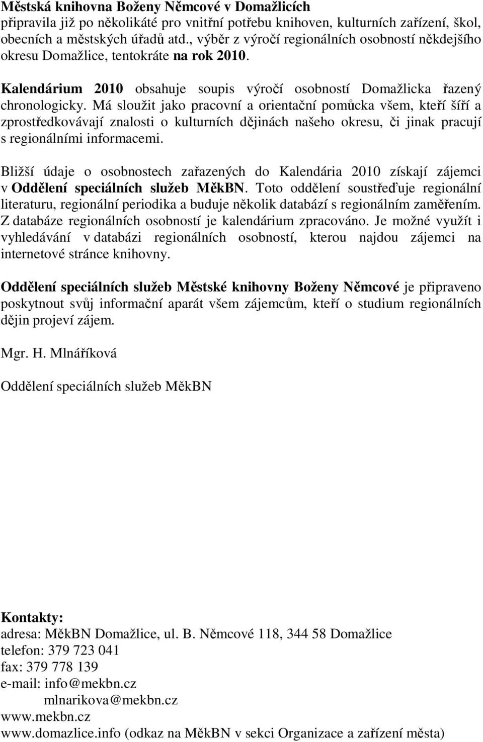 Má sloužit jako pracovní a orientační pomůcka všem, kteří šíří a zprostředkovávají znalosti o kulturních dějinách našeho okresu, či jinak pracují s regionálními informacemi.