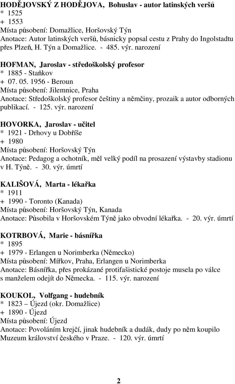 1956 - Beroun Místa působení: Jilemnice, Praha Anotace: Středoškolský profesor češtiny a němčiny, prozaik a autor odborných publikací. - 125. výr.