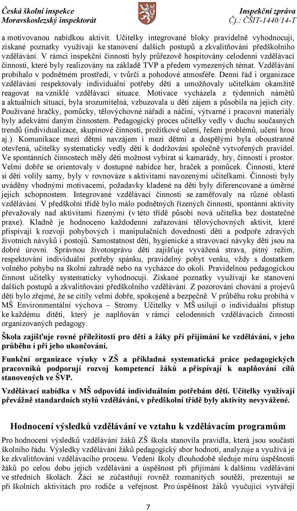 Vzdělávání probíhalo v podnětném prostředí, v tvůrčí a pohodové atmosféře.