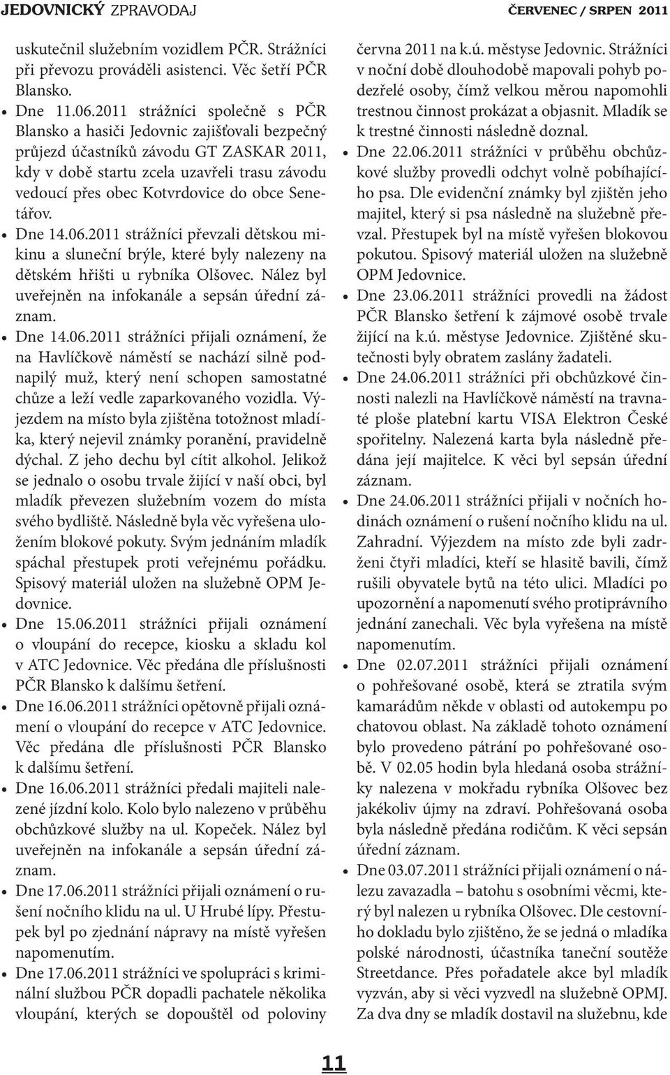 obce Senetářov. Dne 14.06.2011 strážníci převzali dětskou mikinu a sluneční brýle, které byly nalezeny na dětském hřišti u rybníka Olšovec. Nález byl uveřejněn na infokanále a sepsán úřední záznam.