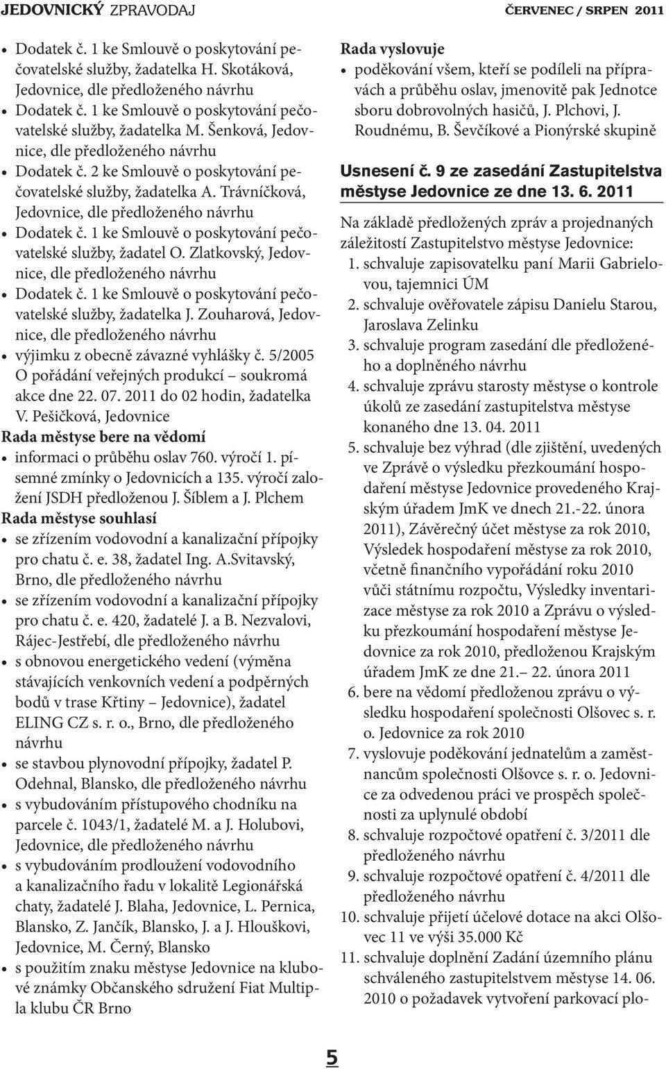 1 ke Smlouvě o poskytování pečovatelské služby, žadatel O. Zlatkovský, Jedovnice, dle předloženého návrhu Dodatek č. 1 ke Smlouvě o poskytování pečovatelské služby, žadatelka J.