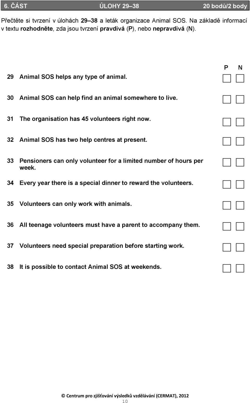 P N 30 Animal SOS can help find an animal somewhere to live. 31 The organisation has 45 volunteers right now. 32 Animal SOS has two help centres at present.