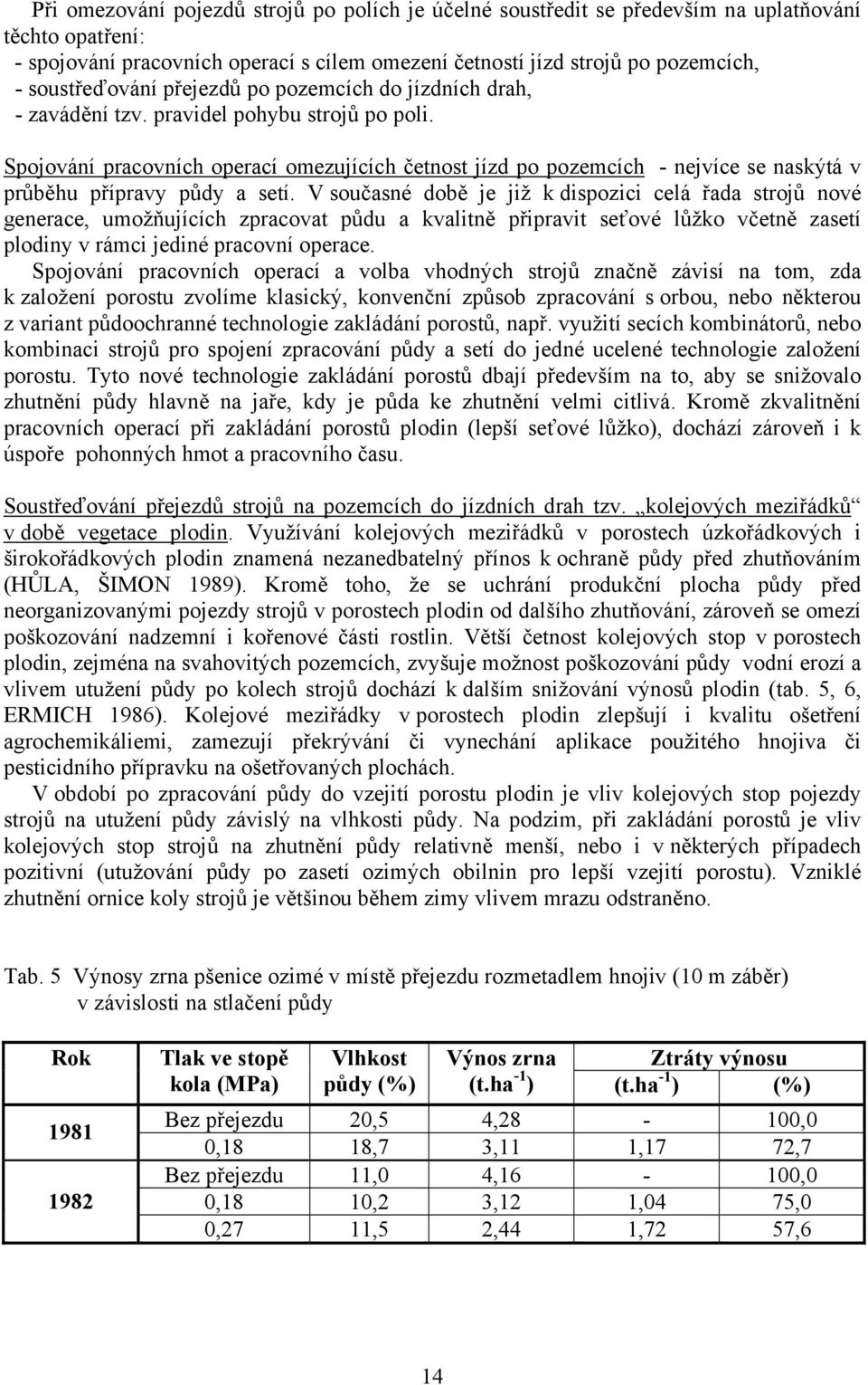 Spojování pracovních operací omezujících četnost jízd po pozemcích - nejvíce se naskýtá v průběhu přípravy půdy a setí.