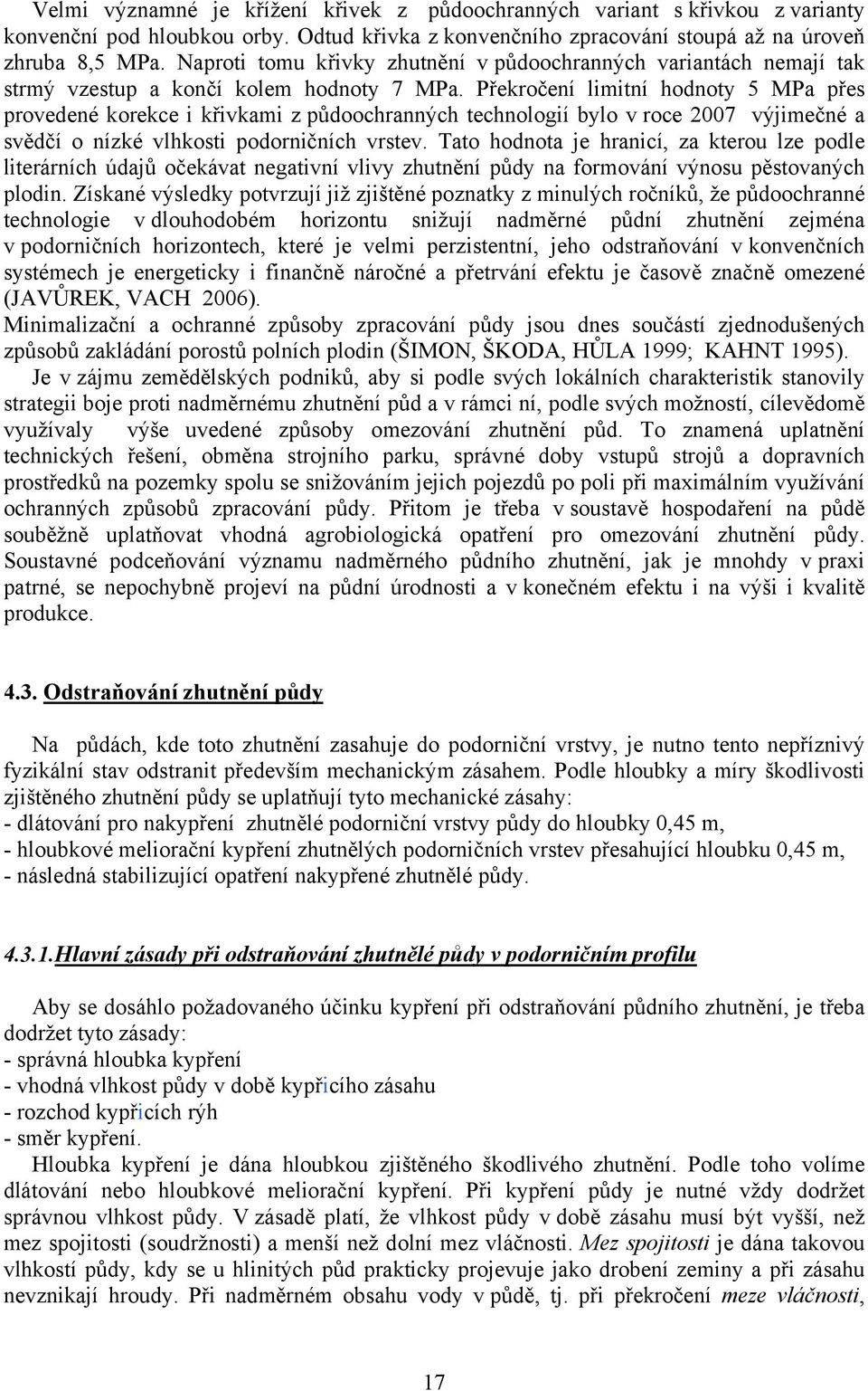 Překročení limitní hodnoty 5 MPa přes provedené korekce i křivkami z půdoochranných technologií bylo v roce 2007 výjimečné a svědčí o nízké vlhkosti podorničních vrstev.