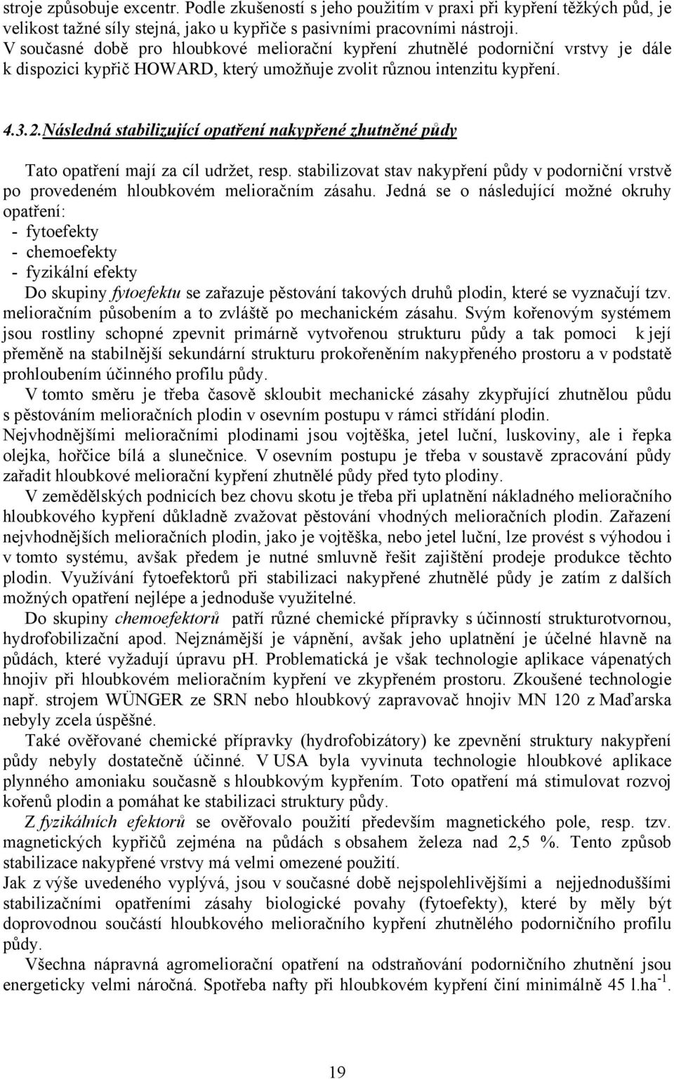 Následná stabilizující opatření nakypřené zhutněné půdy Tato opatření mají za cíl udržet, resp. stabilizovat stav nakypření půdy v podorniční vrstvě po provedeném hloubkovém melioračním zásahu.