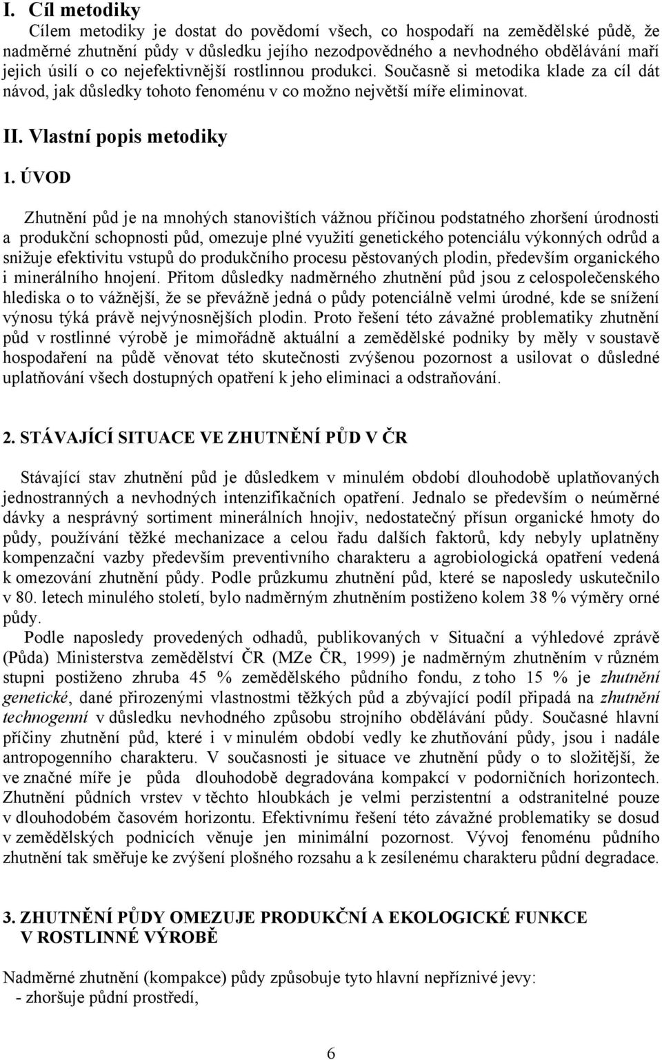 ÚVOD Zhutnění půd je na mnohých stanovištích vážnou příčinou podstatného zhoršení úrodnosti a produkční schopnosti půd, omezuje plné využití genetického potenciálu výkonných odrůd a snižuje