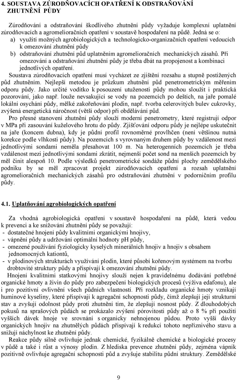 Jedná se o: a) využití možných agrobiologických a technologicko-organizačních opatření vedoucích k omezování zhutnění půdy b) odstraňování zhutnění půd uplatněním agromelioračních mechanických zásahů.