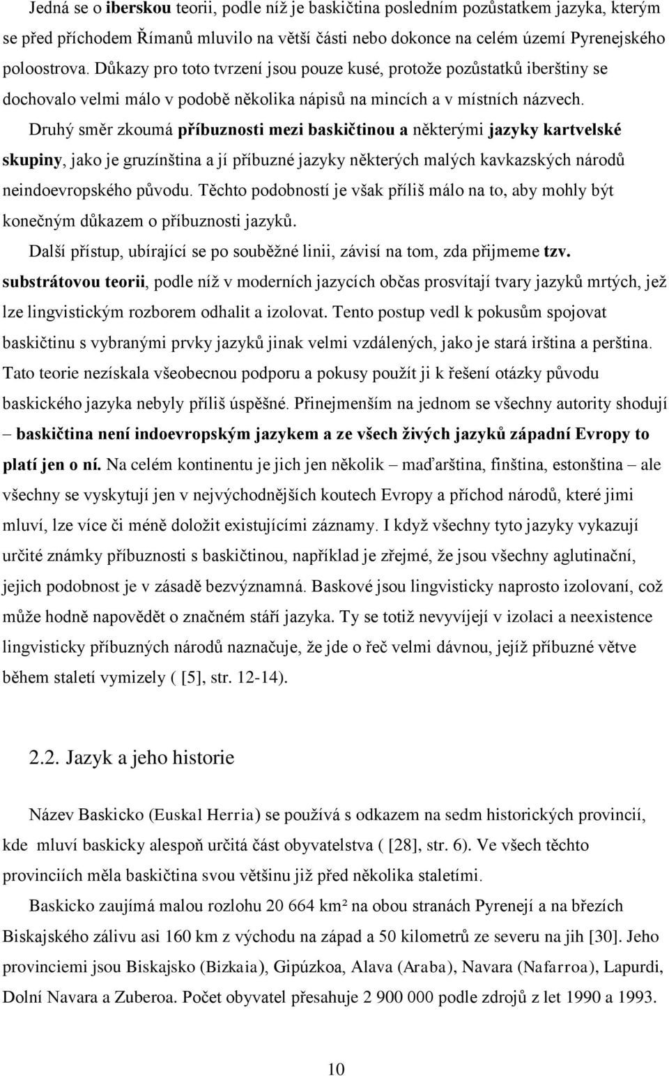 Druhý směr zkoumá příbuznosti mezi baskičtinou a některými jazyky kartvelské skupiny, jako je gruzínština a jí příbuzné jazyky některých malých kavkazských národů neindoevropského původu.