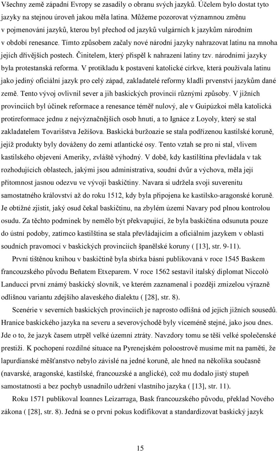 Tímto způsobem začaly nové národní jazyky nahrazovat latinu na mnoha jejích dřívějších postech. Činitelem, který přispěl k nahrazení latiny tzv. národními jazyky byla protestanská reforma.