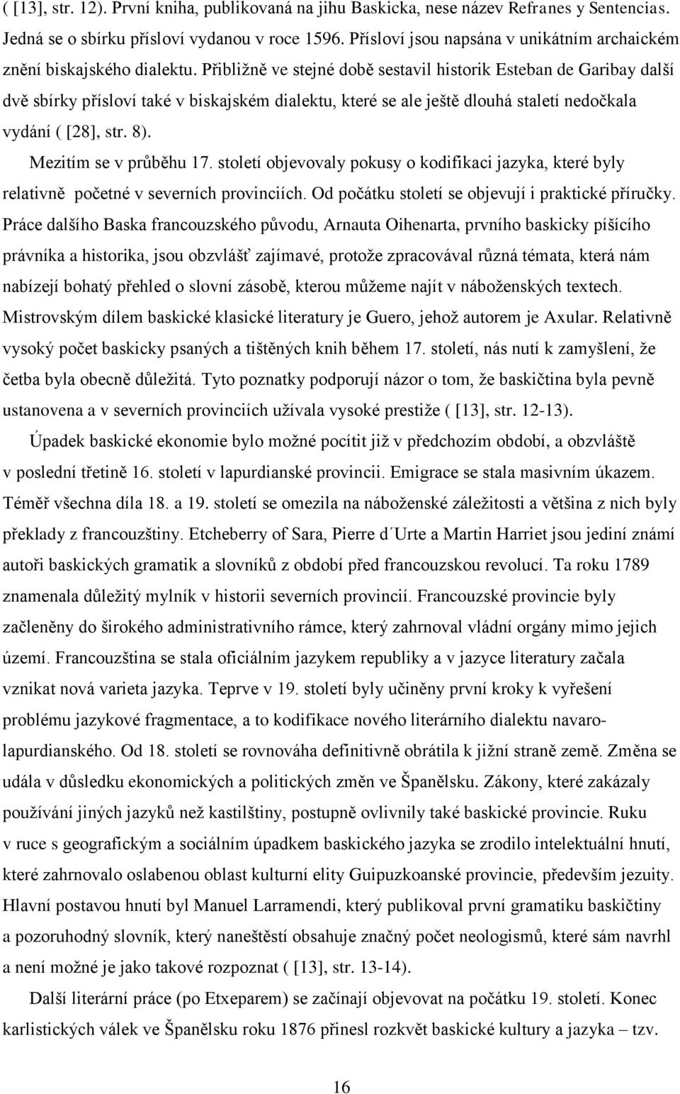 Přibližně ve stejné době sestavil historik Esteban de Garibay další dvě sbírky přísloví také v biskajském dialektu, které se ale ještě dlouhá staletí nedočkala vydání ( [28], str. 8).