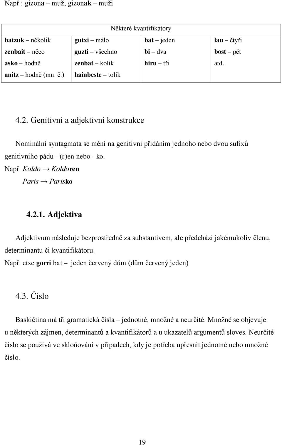 Genitivní a adjektivní konstrukce Nominální syntagmata se mění na genitivní přidáním jednoho nebo dvou sufixů genitivního pádu - (r)en nebo - ko. Např. Koldo Koldoren Paris Parisko 4.2.1.