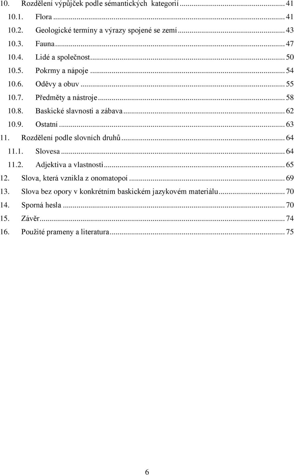 9. Ostatní... 63 11. Rozdělení podle slovních druhů... 64 11.1. Slovesa... 64 11.2. Adjektiva a vlastnosti... 65 12. Slova, která vznikla z onomatopoí.