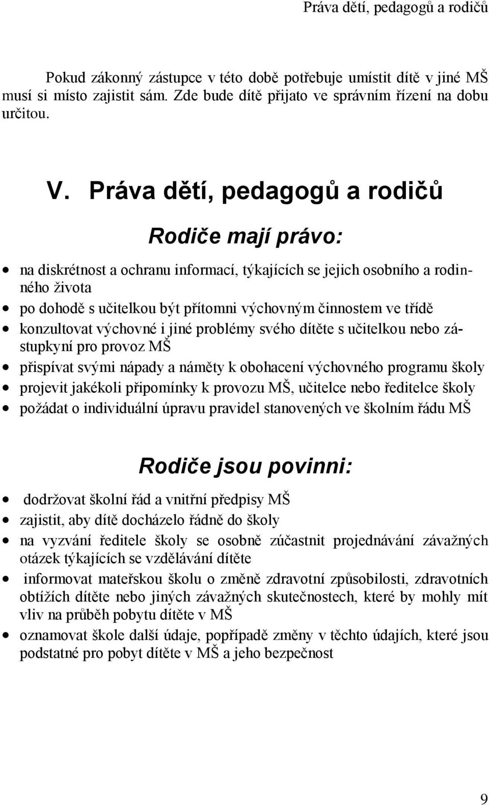 konzultovat výchovné i jiné problémy svého dítěte s učitelkou nebo zástupkyní pro provoz MŠ přispívat svými nápady a náměty k obohacení výchovného programu školy projevit jakékoli připomínky k