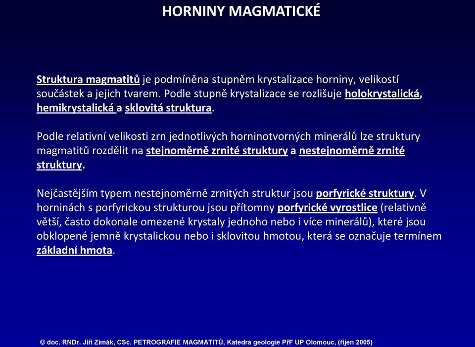 Podle relativní velikosti zrn jednotlivých horninotvorných minerálů lze struktury magmatitů rozdělit na stejnoměrně zrnité struktury a nestejnoměrně zrnité struktury.