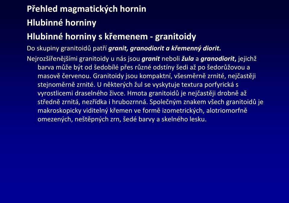 Granitoidy jsou kompaktní, všesměrně zrnité, nejčastěji stejnoměrně zrnité. U některých žul se vyskytuje textura porfyrická s vyrostlicemi draselného živce.