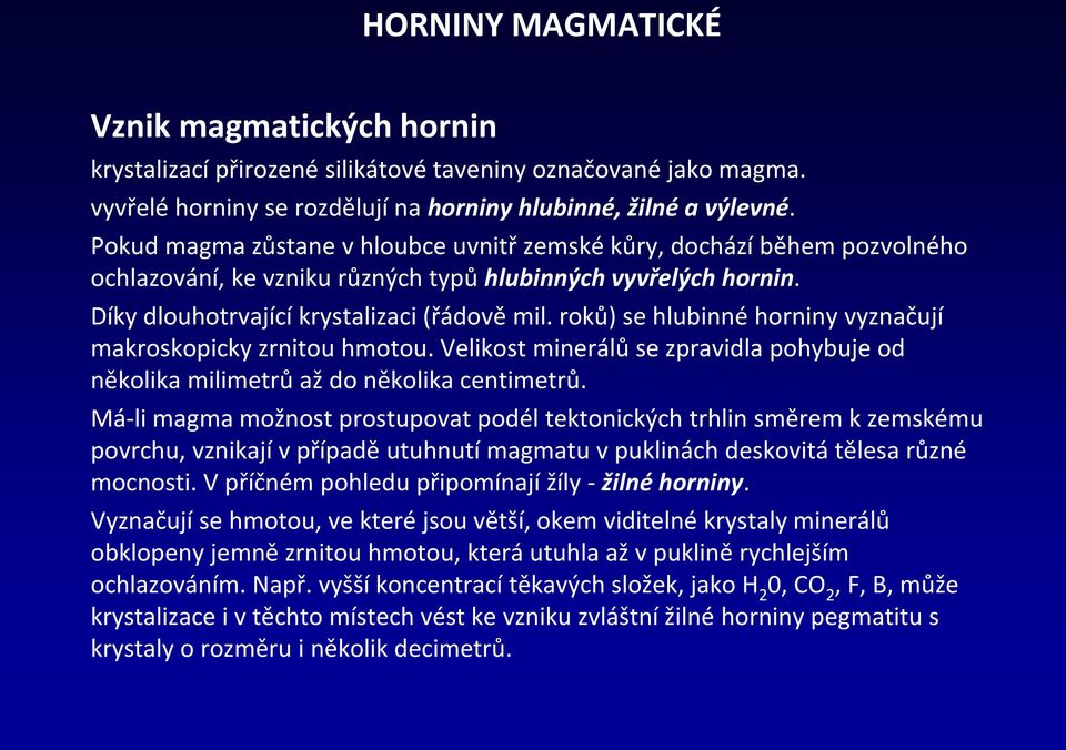 roků) se hlubinné horniny vyznačují makroskopicky zrnitou hmotou. Velikost minerálů se zpravidla pohybuje od několika milimetrů až do několika centimetrů.