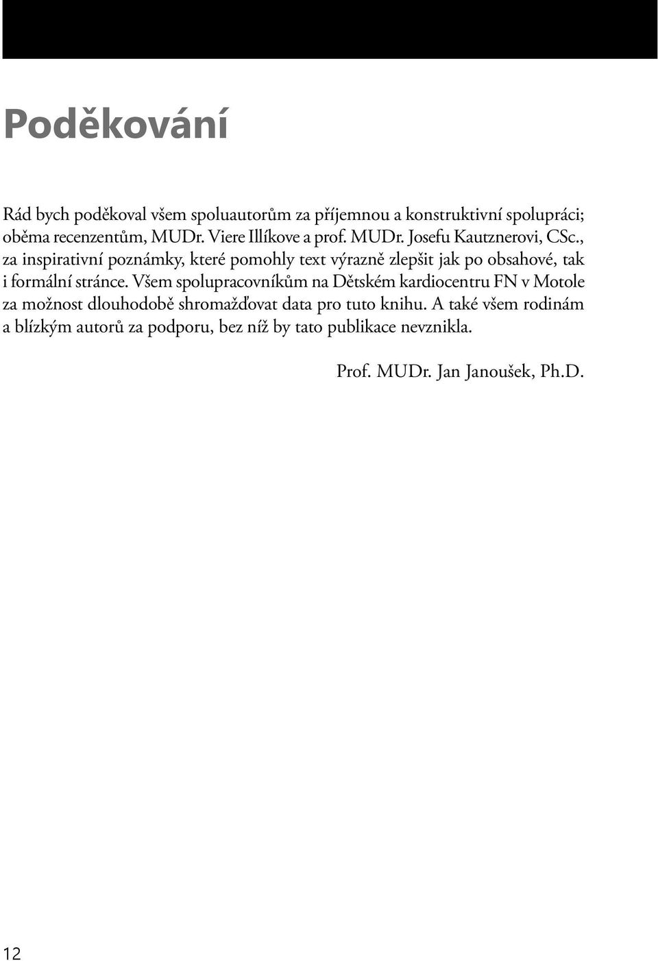 , za inspirativní poznámky, které pomohly text výrazně zlepšit jak po obsahové, tak i formální stránce.