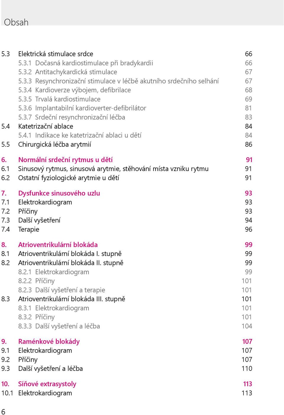 5 Chirurgická léčba arytmií 86 6. Normální srdeční rytmus u dětí 91 6.1 Sinusový rytmus, sinusová arytmie, stěhování místa vzniku rytmu 91 6.2 Ostatní fyziologické arytmie u dětí 91 7.