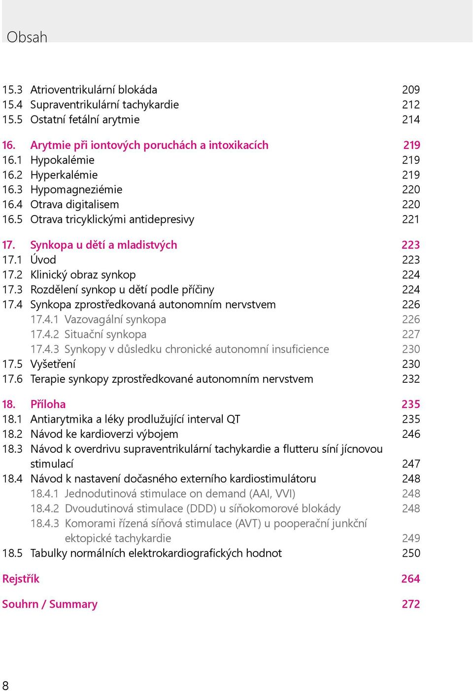 2 Klinický obraz synkop 224 17.3 Rozdělení synkop u dětí podle příčiny 224 17.4 Synkopa zprostředkovaná autonomním nervstvem 226 17.4.1 Vazovagální synkopa 226 17.4.2 Situační synkopa 227 17.4.3 Synkopy v důsledku chronické autonomní insuficience 230 17.