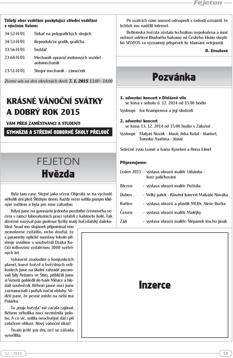 opravář motorových vozidel - automechanik 23-51-H/01 Strojní mechanik - zámečník Zveme vás na den otevřených dveří: 7. 1. 2015 13.00-18.