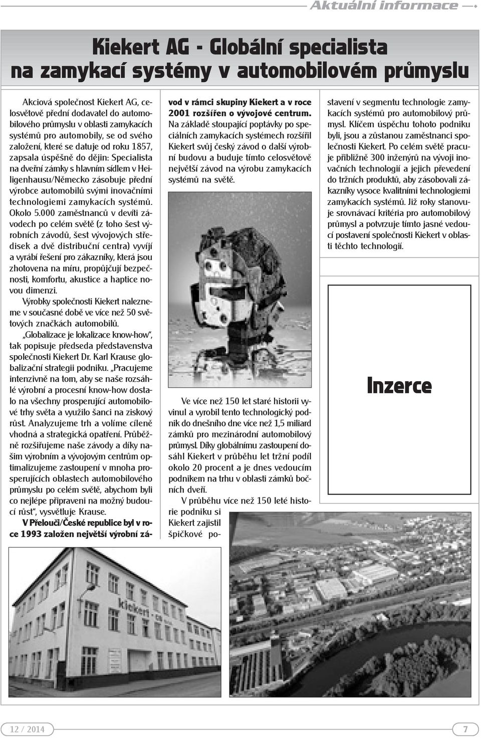 automobily, se od svého založení, které se datuje od roku 1857, zapsala úspěšně do dějin: Specialista na dveřní zámky s hlavním sídlem v Heiligenhausu/Německo zásobuje přední výrobce automobilů svými