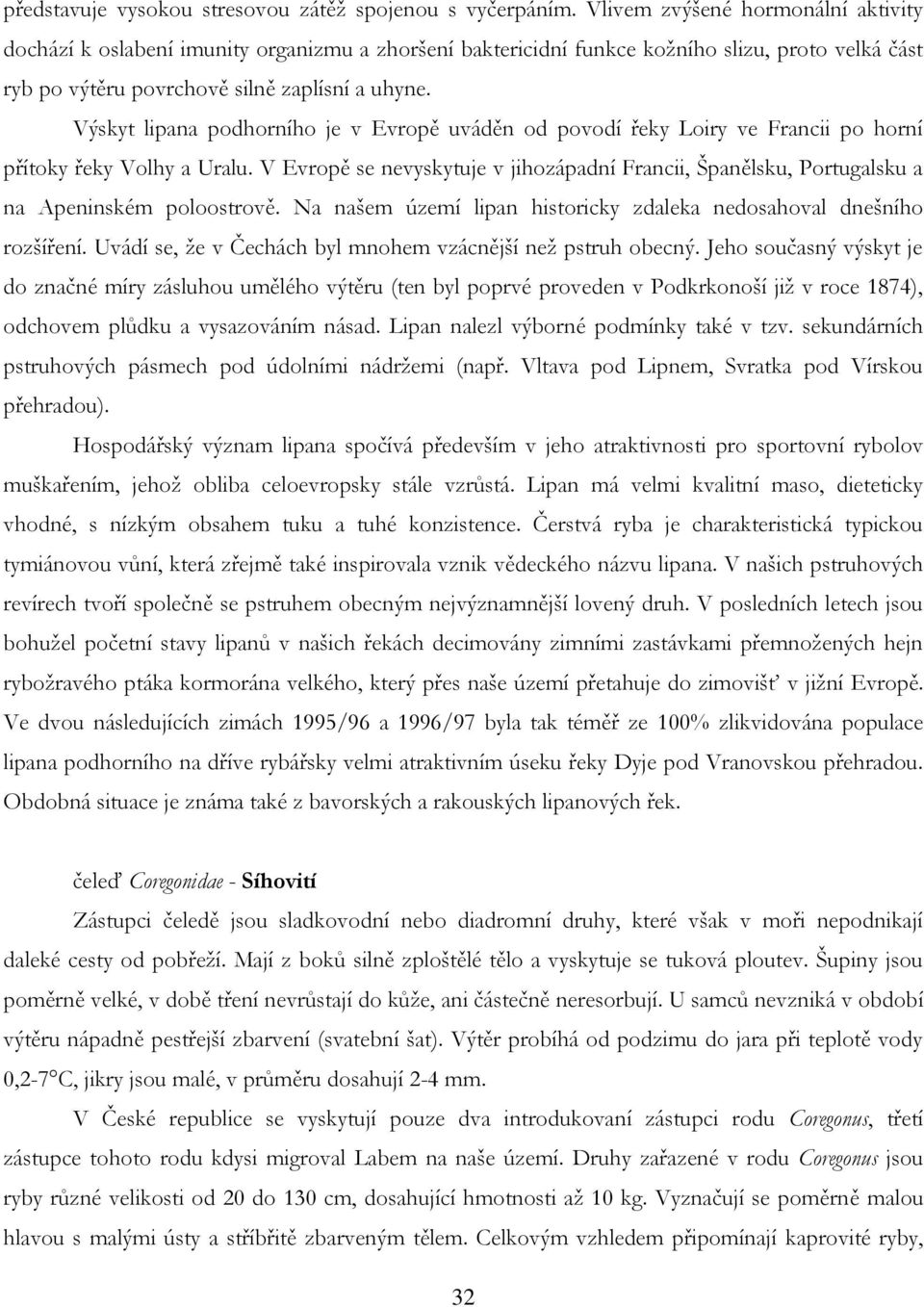 Výskyt lipana podhorního je v Evropě uváděn od povodí řeky Loiry ve Francii po horní přítoky řeky Volhy a Uralu.