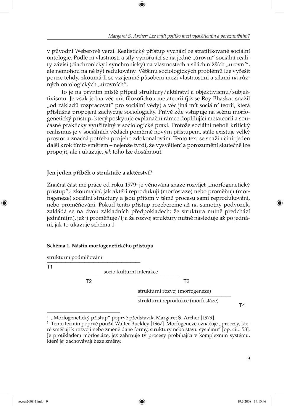 Většinu sociologických problémů lze vyřešit pouze tehdy, zkoumá-li se vzájemné působení mezi vlastnostmi a silami na různých ontologických úrovních.