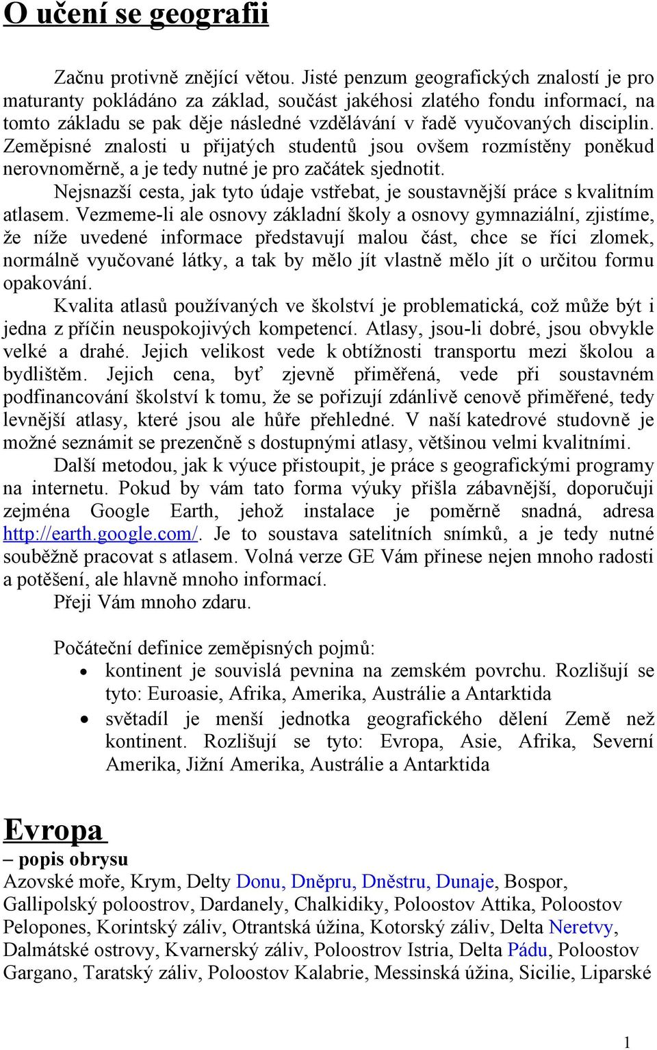 Zeměpisné znalosti u přijatých studentů jsou ovšem rozmístěny poněkud nerovnoměrně, a je tedy nutné je pro začátek sjednotit.