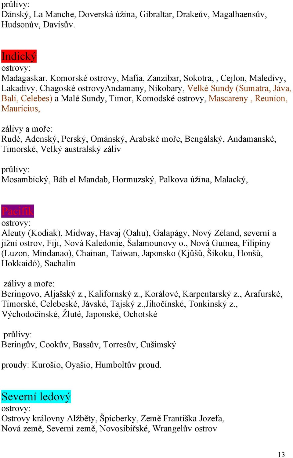 Timor, Komodské ostrovy, Mascareny, Reunion, Mauricius, zálivy a moře: Rudé, Adenský, Perský, Ománský, Arabské moře, Bengálský, Andamanské, Timorské, Velký australský záliv průlivy: Mosambický, Báb