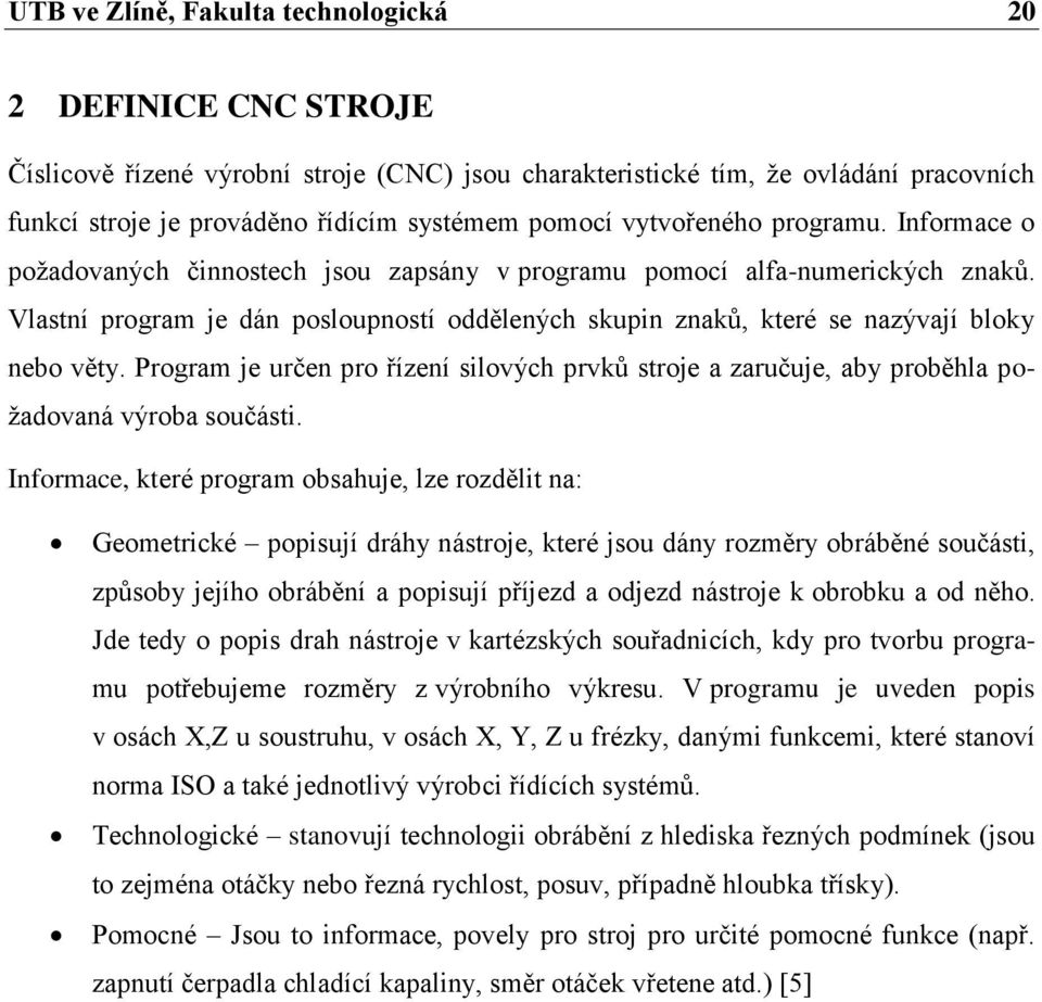 Vlastní program je dán posloupností oddělených skupin znaků, které se nazývají bloky nebo věty. Program je určen pro řízení silových prvků stroje a zaručuje, aby proběhla požadovaná výroba součásti.