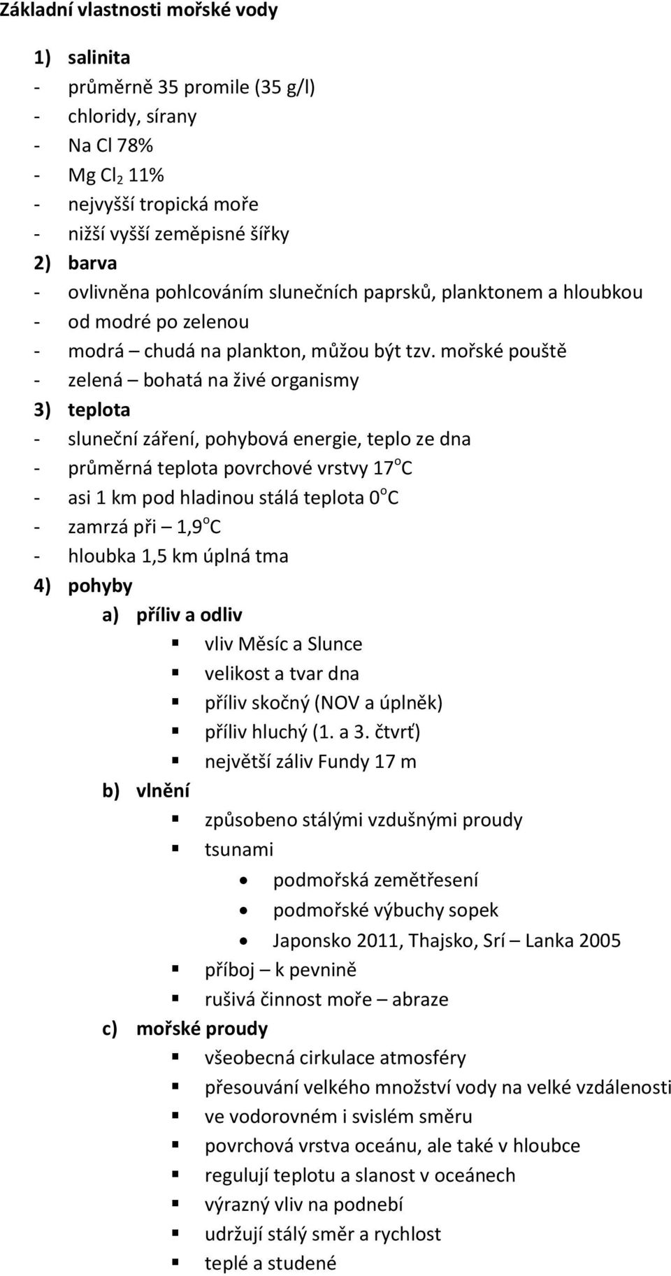 mořské pouště - zelená bohatá na živé organismy 3) teplota - sluneční záření, pohybová energie, teplo ze dna - průměrná teplota povrchové vrstvy 17 o C - asi 1 km pod hladinou stálá teplota 0 o C -