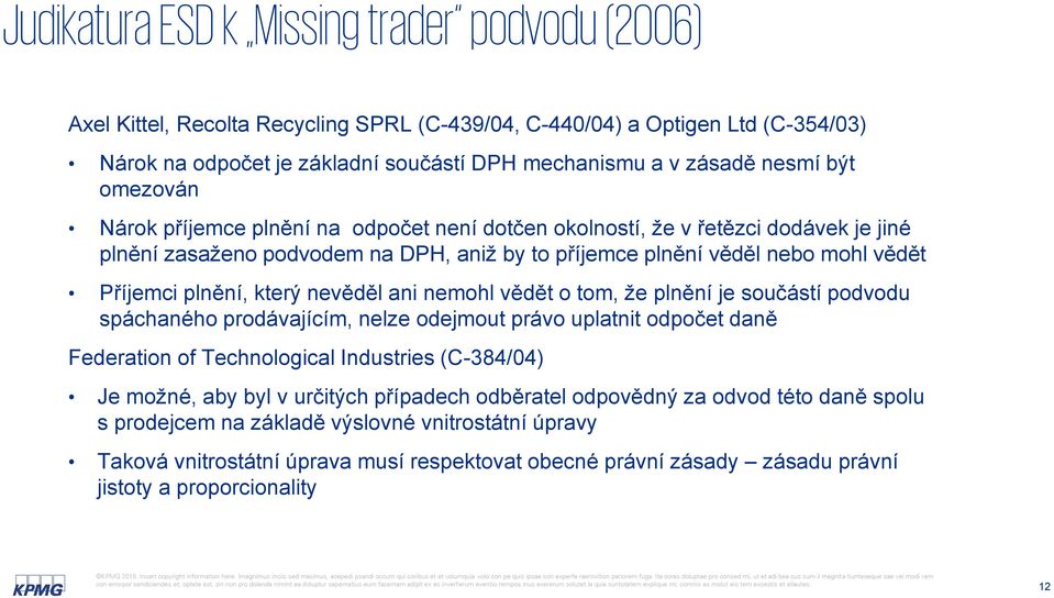 který nevěděl ani nemohl vědět o tom, že plnění je součástí podvodu spáchaného prodávajícím, nelze odejmout právo uplatnit odpočet daně Federation of Technological Industries (C-384/04) Je možné, aby