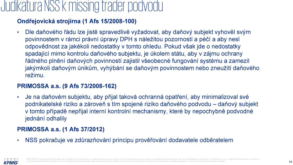 Pokud však jde o nedostatky spadající mimo kontrolu daňového subjektu, je úkolem státu, aby v zájmu ochrany řádného plnění daňových povinností zajistil všeobecné fungování systému a zamezil jakýmkoli