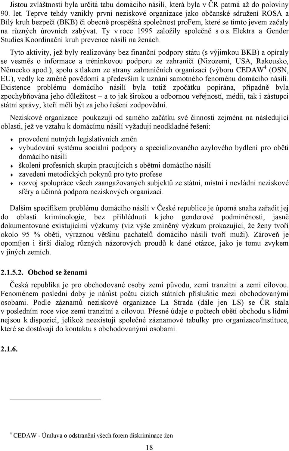 Ty v roce 1995 založily společně s o.s. Elektra a Gender Studies Koordinační kruh prevence násilí na ženách.