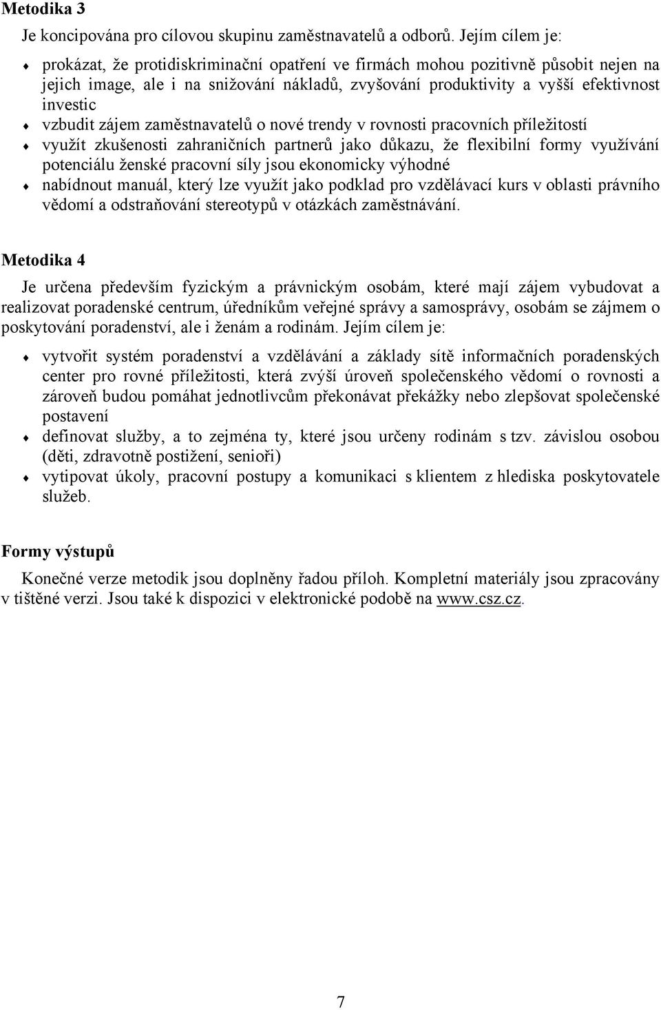 vzbudit zájem zaměstnavatelů o nové trendy v rovnosti pracovních příležitostí využít zkušenosti zahraničních partnerů jako důkazu, že flexibilní formy využívání potenciálu ženské pracovní síly jsou