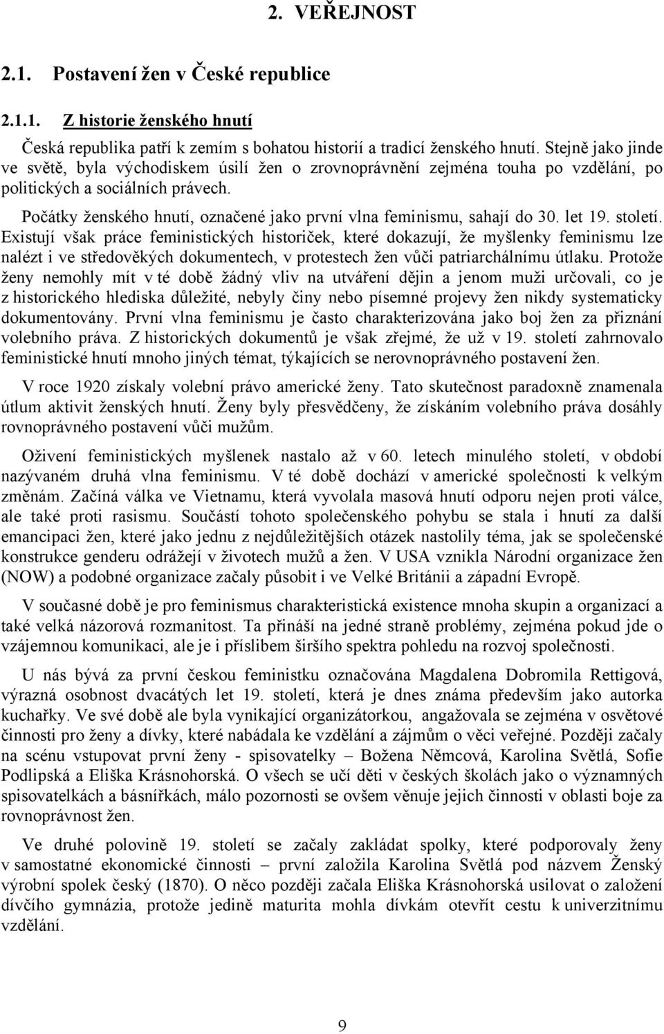 Počátky ženského hnutí, označené jako první vlna feminismu, sahají do 30. let 19. století.