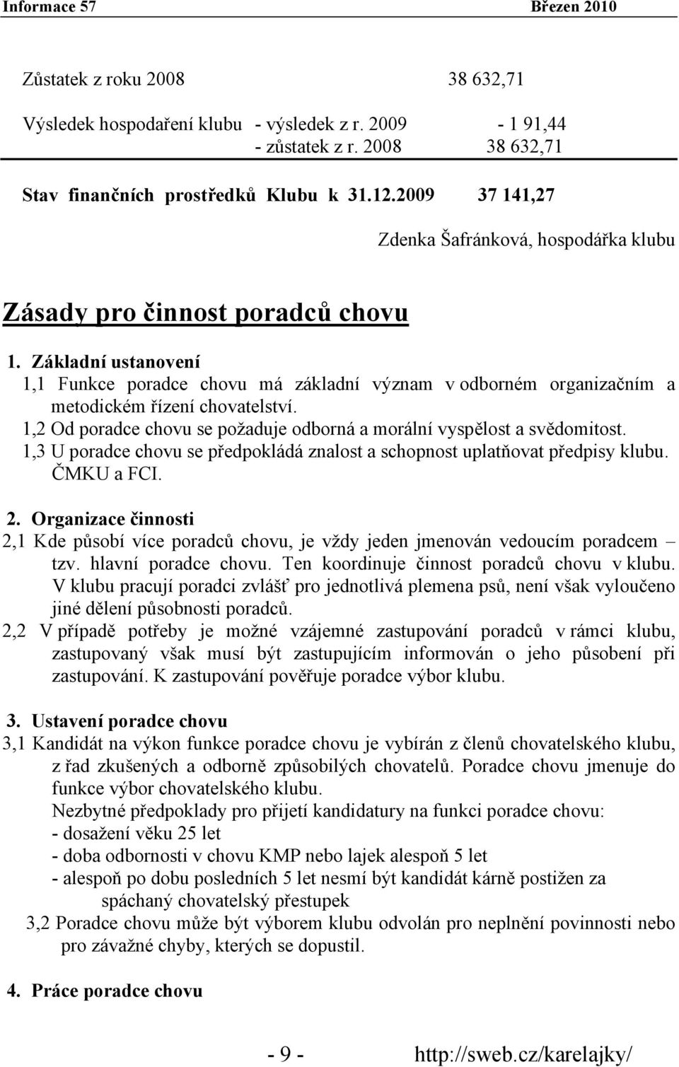 Základní ustanovení 1,1 Funkce poradce chovu má základní význam v odborném organizačním a metodickém řízení chovatelství. 1,2 Od poradce chovu se požaduje odborná a morální vyspělost a svědomitost.