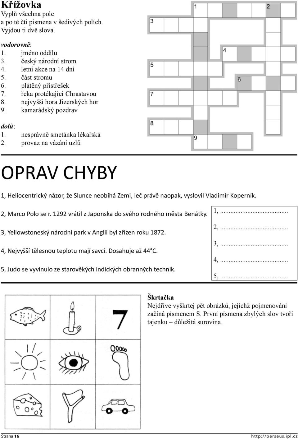 provaz na vázání uzlů Oprav chyby 1, Heliocentrický názor, že Slunce neobíhá Zemi, leč právě naopak, vyslovil Vladimír Koperník. 2, Marco Polo se r.